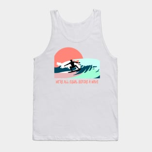 We are all equal before the wave. Surfer on board quote Tank Top